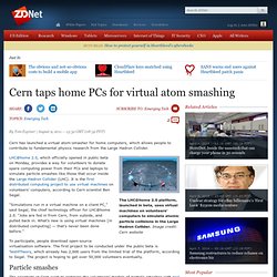 Cern taps home PCs for virtual atom smashing