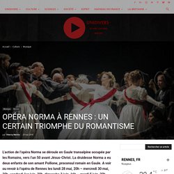 Opéra Norma à Rennes : Un certain triomphe du romantisme - Unidivers - 29 mai 2018, Thierry Martin