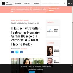 Il fait bon y travailler : l’entreprise lyonnaise Serfim TIC reçoit la certification « Great Place to Work » - LE [Lyon-Entreprises]