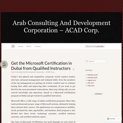 Get the Microsoft Certification in Dubai from Qualified Instructors « Arab Consulting And Development Corporation – ACAD Corp.