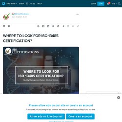 WHERE TO LOOK FOR ISO 13485 CERTIFICATION?: ext_5633280 — LiveJournal