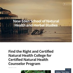 Find the Right and Certified Natural Health College for Certified Natural Health Counselor Program – New Eden School of Natural Health and Herbal Studies
