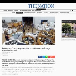 Police raid Chachoengsao plant in crackdown on foreign e-waste disposal