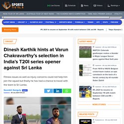 Dinesh Karthik hints at Varun Chakravarthys selection in Indias T20I series opener against Sri Lanka