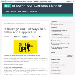 I Challenge You - 10 Ways To A Better And Happier Life ~ Best Of NoFap - Quit Screwing & Man Up