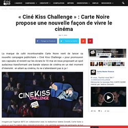 « Ciné Kiss Challenge » : Carte Noire propose une nouvelle façon de vivre le cinéma