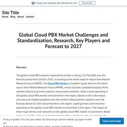 Global Cloud PBX Market Challenges and Standardization, Research, Key Players and Forecast to 2027 – Site Title