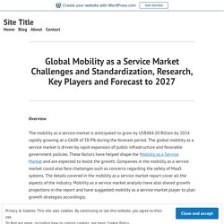 Global Mobility as a Service Market Challenges and Standardization, Research, Key Players and Forecast to 2027 – Site Title