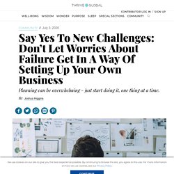 Say Yes To New Challenges: Don’t Let Worries About Failure Get In A Way Of Setting Up Your Own Business