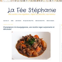 La Fée Stéphanie: Champignons à la bourguignonne, une recette vegan surprenante et délicieuse!
