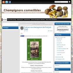 Cultivez vos champignons de François Huart » Champignons comestibles