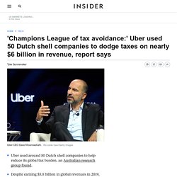 'Champions League of tax avoidance:' Uber used 50 Dutch shell companies to dodge taxes on nearly $6 billion in revenue, report says