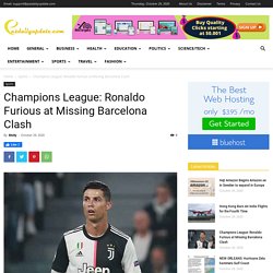 Champions League: Ronaldo Furious at Missing Barcelona Clash - News