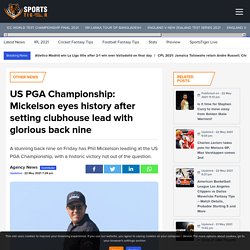 US PGA Championship: Mickelson eyes history after setting clubhouse lead with glorious back nine