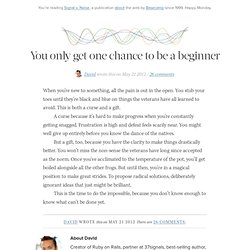 You only get one chance to be a beginner