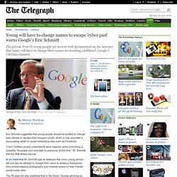 Young will have to change names to escape 'cyber past' warns Google's Eric Schmidt