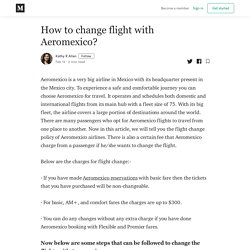 How to change flight with Aeromexico? - Kathy R Allan - Medium