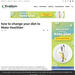 how to change your diet to Make Healthier - healthnto