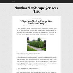 3 Signs You Need to Change Your Landscape Design ~ Dunbar Landscape Services Ltd.