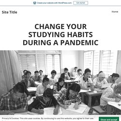 CHANGE YOUR STUDYING HABITS DURING A PANDEMIC – Site Title
