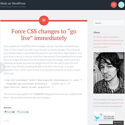 Force CSS changes to “go live” immediately « Mark on WordPress