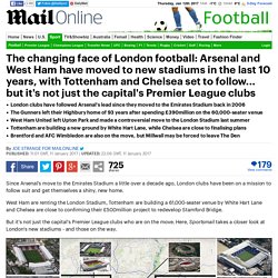 The changing face of London football: Arsenal and West Ham have moved to new stadiums in the last 10 years