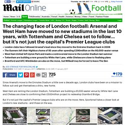 The changing face of London football: Arsenal and West Ham have moved to new stadiums in the last 10 years