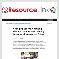 Changing Spaces, Changing Minds – Libraries and Learning Spaces as Places of the Future