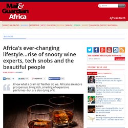 Africa's ever-changing lifestyle...rise of snooty wine experts, tech snobs and the beautiful people