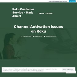 Channel Activation Issues on Roku – Roku Customer Service – Mark Albert