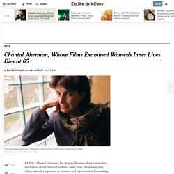 Chantal Akerman, Whose Films Examined Women’s Inner Lives, Dies at 65
