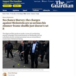 No chance Harvey: the charges against Weinstein are so serious his zimmer-frame shuffle just doesn't cut it