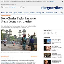 Now Charles Taylor has gone, Sierra Leone is on the rise