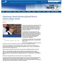 Charleston church shooter planned first to attack college: media:Saturday 20 June 2015
