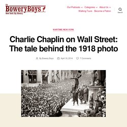Charlie Chaplin on Wall Street: The tale behind the 1918 photo - The Bowery Boys: New York City History
