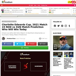 Charlotte Edwards Cup, 2021 Match 15 NOD vs SUN Match Prediction Who Will Win Today