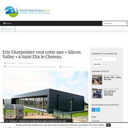 Eric Charpentier veut créer une « Silicon Valley » à Saint Elix le Chateau.