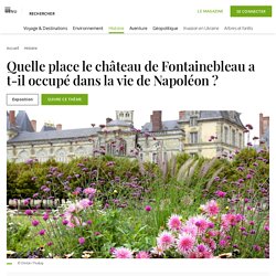 Quelle place le château de Fontainebleau a t-il occupé dans la vie de Napoléon ?..