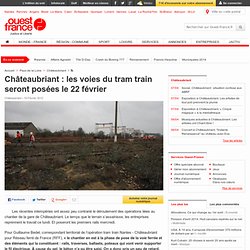 Châteaubriant : les voies du tram train seront posées le 22 février - Châteaubriant -