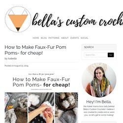 The BCC Blog - How to Make Faux-Fur Pom Poms- for&nbsp;cheap! - Bellas Custom Crochets
