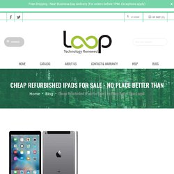 Cheap Refurbished iPads for Sale - No Place Better than – Loop8 LTD
