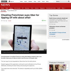 Cheating Frenchman sues Uber for tipping off wife about affair