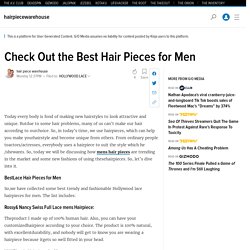 Check Out the Best Hair Pieces for Men