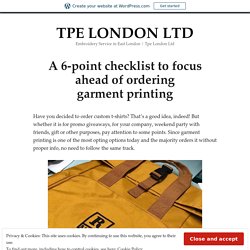 A 6-point checklist to focus ahead of ordering garment printing – TPE LONDON LTD