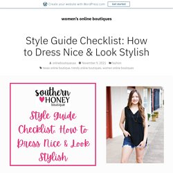 Style Guide Checklist: How to Dress Nice & Look Stylish – women’s online boutiques
