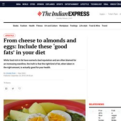From cheese to almonds and eggs: Include these ‘good fats’ in your diet