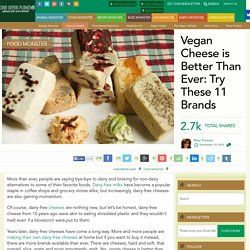 Vegan Cheese is Better Than Ever: Try These 11 Brands