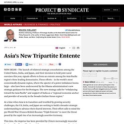 Asia’s New Tripartite Entente - Brahma Chellaney