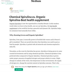 Chemical Spirulina vs. Organic Spirulina-Best health supplement