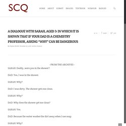 A DIALOGUE WITH SARAH, AGED 3: IN WHICH IT IS SHOWN THAT IF YOUR DAD IS A CHEMISTRY PROFESSOR, ASKING “WHY” CAN BE DANGEROUS